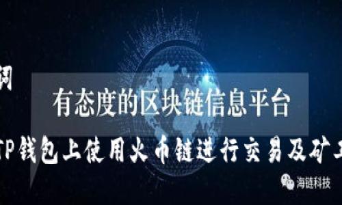 及关键词

如何在TP钱包上使用火币链进行交易及矿工费指南