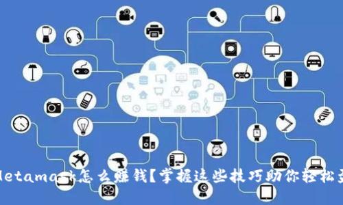 : Metamask怎么赚钱？掌握这些技巧助你轻松盈利