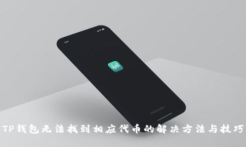 TP钱包无法找到相应代币的解决方法与技巧