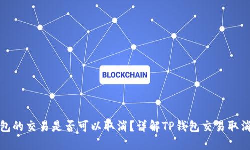 TP钱包的交易是否可以取消？详解TP钱包交易取消方法