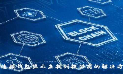 :
TP连接钱包显示未找到提供商的解决方法