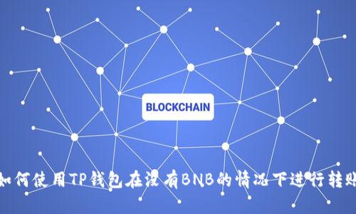 如何使用TP钱包在没有BNB的情况下进行转账