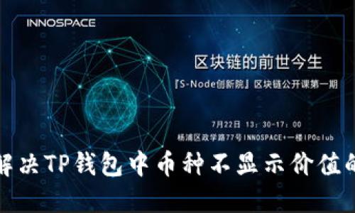 如何解决TP钱包中币种不显示价值的问题