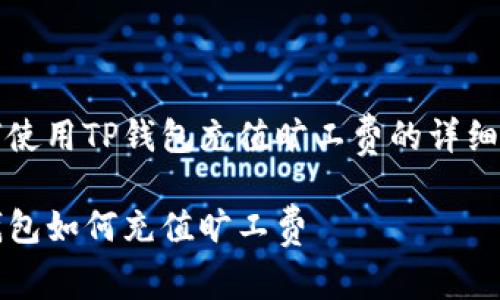 如何使用TP钱包充值旷工费的详细指南

TP钱包如何充值旷工费