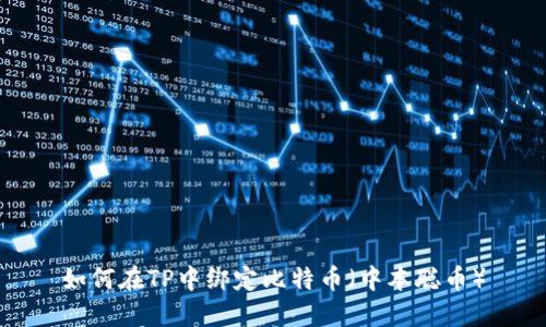 如何在TP中绑定比特币（中本聪币）